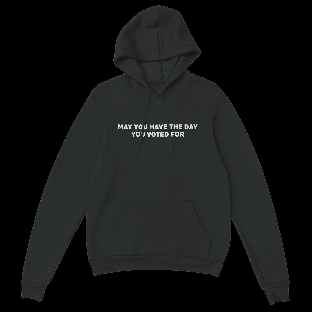 May You Have The Day You Voted For Uni-Sex Hoodie