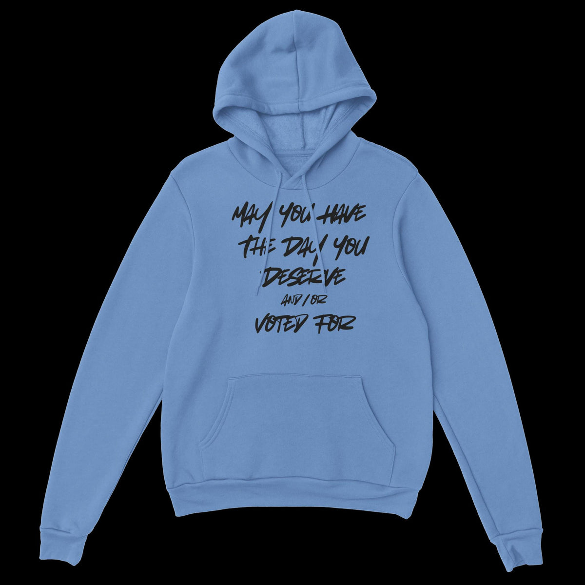 May You Have The Day You Deserve and/or Voted For Uni-Sex Hoodie