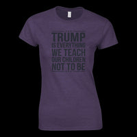 Load image into Gallery viewer, Trump is Everything We Teach Our Children Not To Be Women's Cut T-Shirt