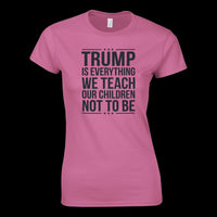 Load image into Gallery viewer, Trump is Everything We Teach Our Children Not To Be Women's Cut T-Shirt