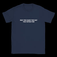 Load image into Gallery viewer, May You Have The Day You Voted For Uni-Sex T-Shirt