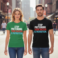 Load image into Gallery viewer, Stop Pretending Your Racism Is Patriotism Uni-Sex T-Shirt