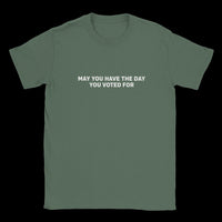 Load image into Gallery viewer, May You Have The Day You Voted For Uni-Sex T-Shirt