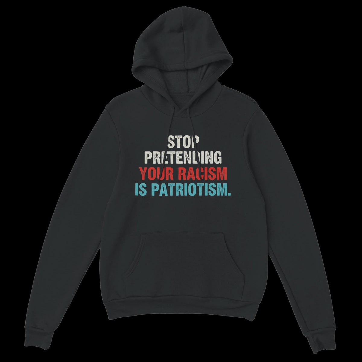 Stop Pretending Your Racism Is Patriotism Uni-Sex Hoodie
