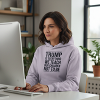 Load image into Gallery viewer, Trump Is Everything We Teach Our Children Not To Be Woman&#39;s Hoodie
