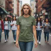 Load image into Gallery viewer, When Cruelty Becomes Normal, Compassion Looks Radical Women&#39;s T-Shirt

