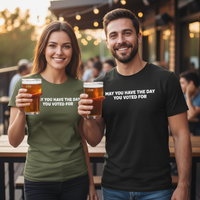 Load image into Gallery viewer, May You Have The Day You Voted For Uni-Sex T-Shirt
