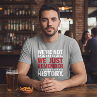 Load image into Gallery viewer, We&#39;re Not Radical We Just Remember History Uni-Sex T-Shirt
