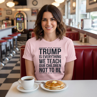 Load image into Gallery viewer, Trump Is Everything We Teach Our Children Not To Be Women&#39;s T-Shirt
