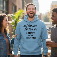 Load image into Gallery viewer, May You Have The Day You Deserve and/or Voted For Uni-Sex Hoodie